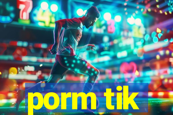 porm tik